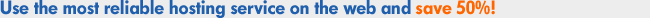 Use the most reliable hosting service on the web and save 50%!