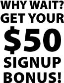Why Wait? Get Your $50 Signup Bonus!